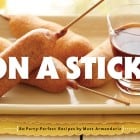 Matt Armendariz’s “On a Stick” Cookbook Giveaway, 3 Winners!
